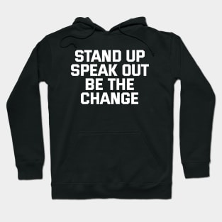 Stand Up Speak Out Be The Change Hoodie